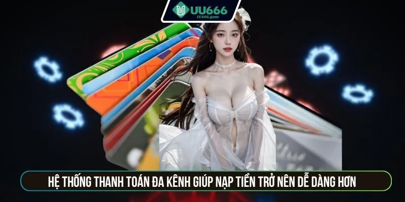Hệ thống thanh toán đa kênh giúp Nạp tiền trở nên dễ dàng hơn